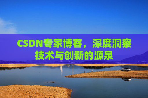 CSDN专家博客,深度洞察技术与创新的源泉
